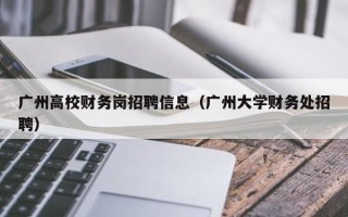 广州高校财务岗招聘信息（广州大学财务处招聘）