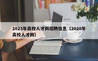 2023年高校人才网招聘信息（2020年高校人才网）