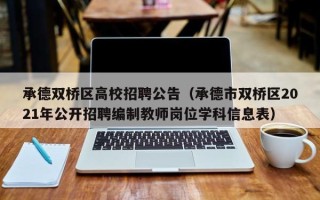 承德双桥区高校招聘公告（承德市双桥区2021年公开招聘编制教师岗位学科信息表）