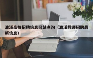 濉溪高校招聘信息网站查询（濉溪教师招聘最新信息）