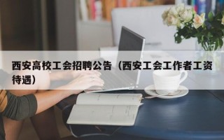 西安高校工会招聘公告（西安工会工作者工资待遇）