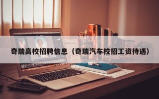 奇瑞高校招聘信息（奇瑞汽车校招工资待遇）