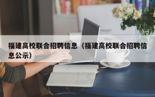 福建高校联合招聘信息（福建高校联合招聘信息公示）