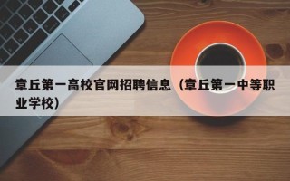 章丘第一高校官网招聘信息（章丘第一中等职业学校）