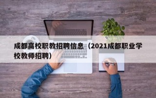 成都高校职教招聘信息（2021成都职业学校教师招聘）
