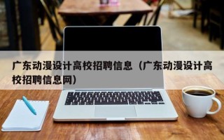 广东动漫设计高校招聘信息（广东动漫设计高校招聘信息网）