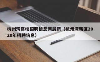 杭州湾高校招聘信息网最新（杭州湾新区2020年招聘信息）
