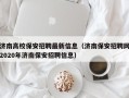 济南高校保安招聘最新信息（济南保安招聘网2020年济南保安招聘信息）