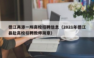 德江再添一所高校招聘信息（2021年德江县赴高校引聘教师简章）