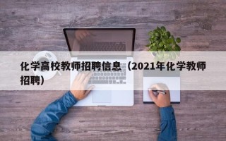 化学高校教师招聘信息（2021年化学教师招聘）