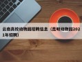云南高校动物园招聘信息（昆明动物园2021年招聘）