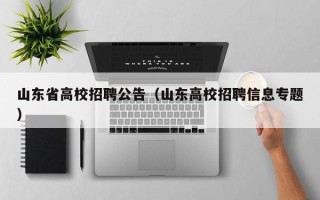 山东省高校招聘公告（山东高校招聘信息专题）
