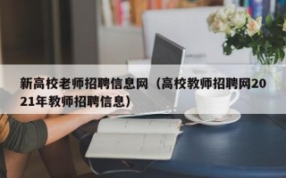新高校老师招聘信息网（高校教师招聘网2021年教师招聘信息）