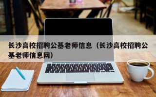 长沙高校招聘公基老师信息（长沙高校招聘公基老师信息网）