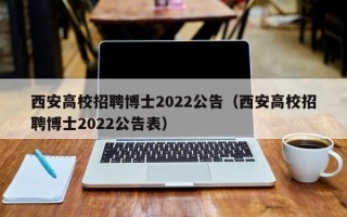 西安高校招聘博士2022公告（西安高校招聘博士2022公告表）
