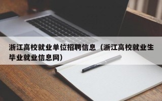 浙江高校就业单位招聘信息（浙江高校就业生毕业就业信息网）