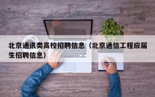 北京通讯类高校招聘信息（北京通信工程应届生招聘信息）