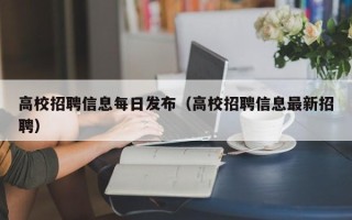 高校招聘信息每日发布（高校招聘信息最新招聘）