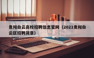 贵阳白云高校招聘信息官网（2021贵阳白云区招聘简章）