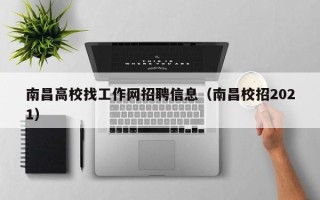 南昌高校找工作网招聘信息（南昌校招2021）
