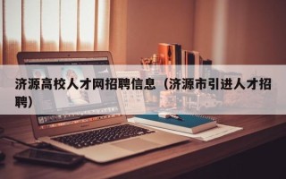 济源高校人才网招聘信息（济源市引进人才招聘）