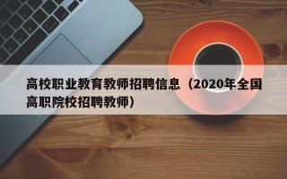 高校职业教育教师招聘信息（2020年全国高职院校招聘教师）
