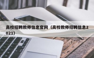 高校招聘教师信息官网（高校教师招聘信息2021）