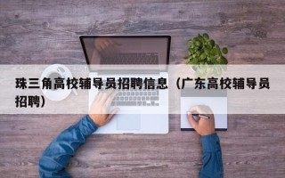 珠三角高校辅导员招聘信息（广东高校辅导员招聘）