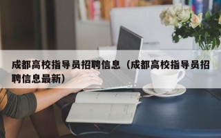 成都高校指导员招聘信息（成都高校指导员招聘信息最新）