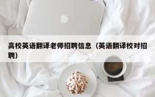 高校英语翻译老师招聘信息（英语翻译校对招聘）