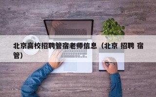 北京高校招聘管宿老师信息（北京 招聘 宿管）