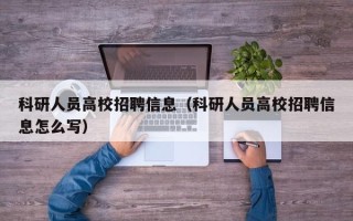 科研人员高校招聘信息（科研人员高校招聘信息怎么写）