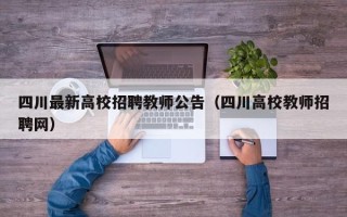 四川最新高校招聘教师公告（四川高校教师招聘网）