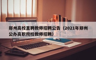 郑州高校直聘教师招聘公告（2021年郑州公办高职院校教师招聘）