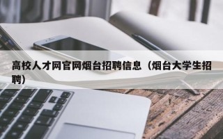 高校人才网官网烟台招聘信息（烟台大学生招聘）