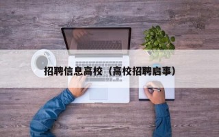 招聘信息高校(高校招聘启事) 招聘信息高校(高校招聘启事)