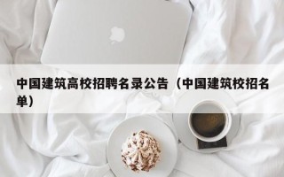 中国建筑高校招聘名录公告（中国建筑校招名单）