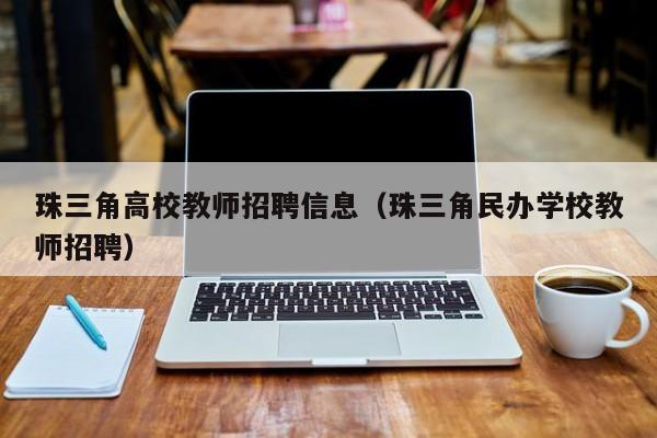 珠三角高校教师招聘信息（珠三角民办学校教师招聘）-第1张图片-高校人才招聘