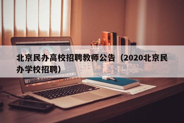 北京民办高校招聘教师公告（2020北京民办学校招聘）-第1张图片-高校人才招聘