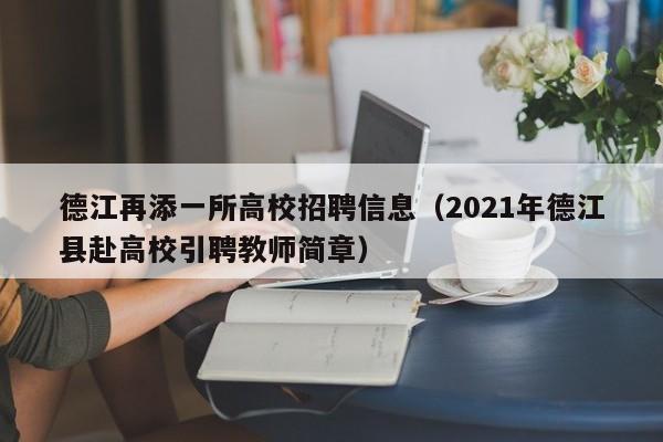 德江再添一所高校招聘信息（2021年德江县赴高校引聘教师简章）-第1张图片-高校人才招聘