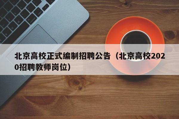 北京高校正式编制招聘公告（北京高校2020招聘教师岗位）-第1张图片-高校人才招聘