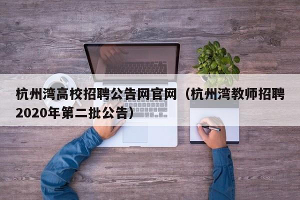 杭州湾高校招聘公告网官网（杭州湾教师招聘2020年第二批公告）-第1张图片-高校人才招聘