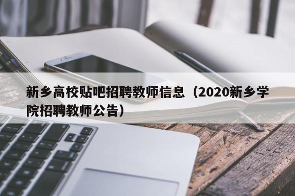 新乡高校贴吧招聘教师信息（2020新乡学院招聘教师公告）-第1张图片-高校人才招聘