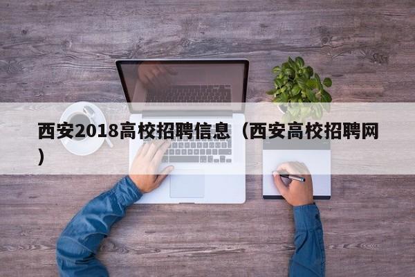 西安2018高校招聘信息（西安高校招聘网）-第1张图片-高校人才招聘
