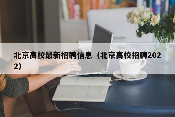 北京高校最新招聘信息（北京高校招聘2022）-第1张图片-高校人才招聘
