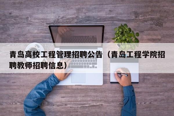 青岛高校工程管理招聘公告（青岛工程学院招聘教师招聘信息）-第1张图片-高校人才招聘