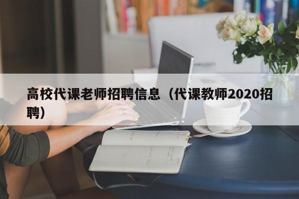高校代课老师招聘信息（代课教师2020招聘）-第1张图片-高校人才招聘