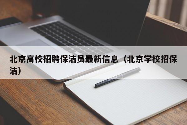 北京高校招聘保洁员最新信息（北京学校招保洁）-第1张图片-高校人才招聘