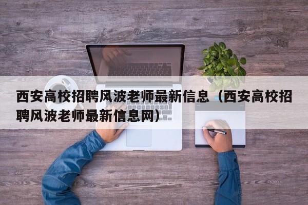 西安高校招聘风波老师最新信息（西安高校招聘风波老师最新信息网）-第1张图片-高校人才招聘