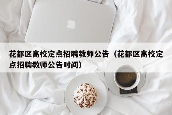 花都区高校定点招聘教师公告（花都区高校定点招聘教师公告时间）-第1张图片-高校人才招聘